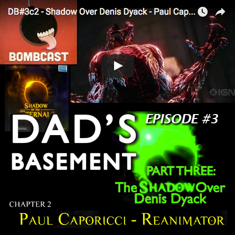 Dad's Basement #3c2 - The Shadow Over Denis Dyack: Paul Caporicci: Re-Animator